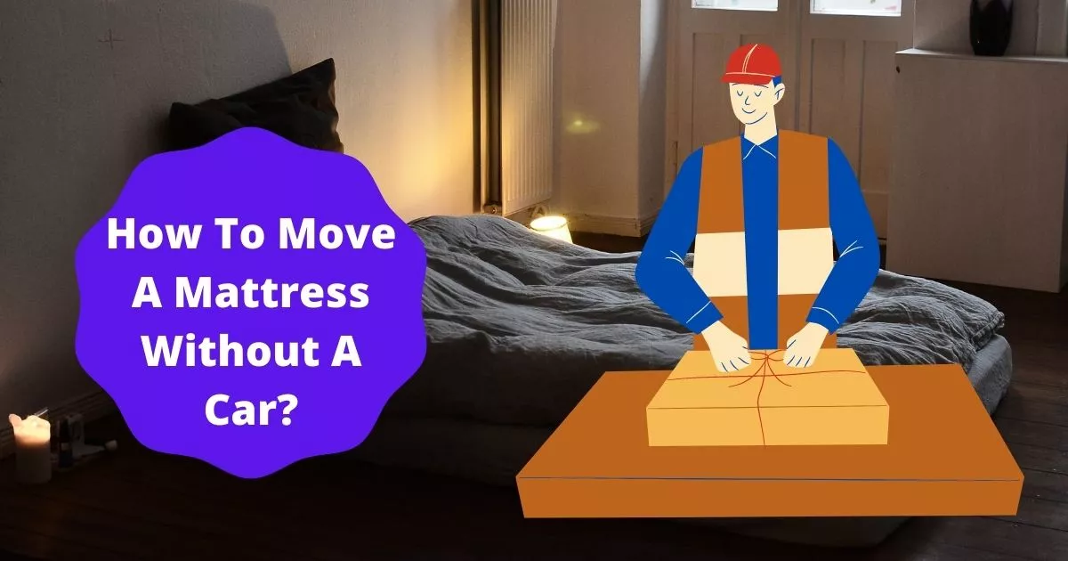 How To Move A Mattress Without A Car?