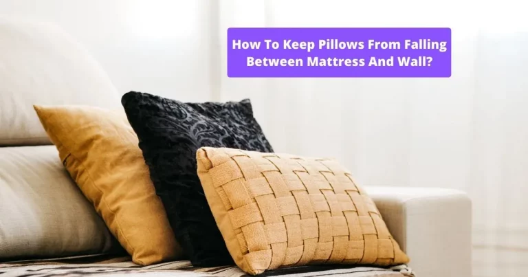 How To Keep Pillows From Falling Between Mattress And Wall?