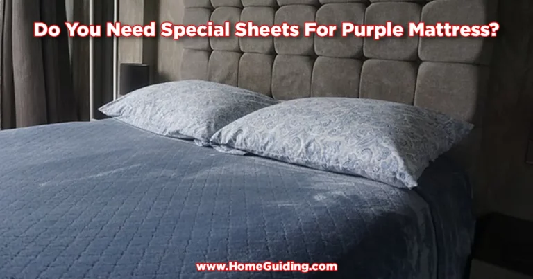 Do You Need Special Sheets For Purple Mattress? (REVEALED!)