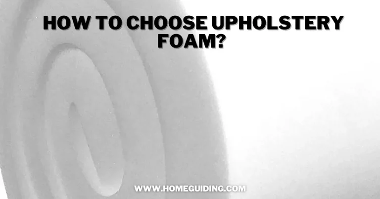 How To Choose Upholstery Foam? (5 Things To Must Consider!)