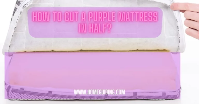 ❤️How To Cut A Purple Mattress In Half? [8 Easy Steps]