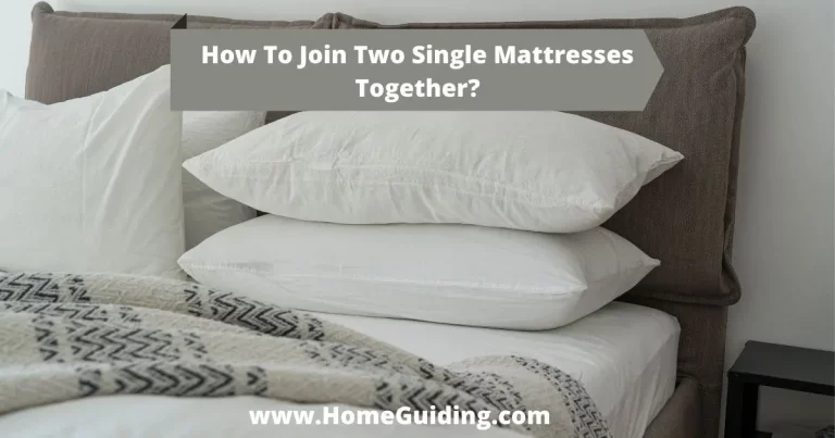❤️(4 Easy Steps) How To Join Two Single Mattresses Together?