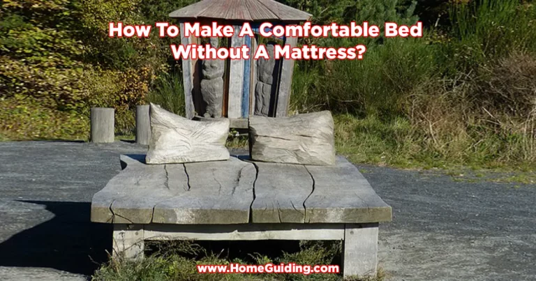 How To Make A Comfortable Bed Without A Mattress? (10 Ways!)