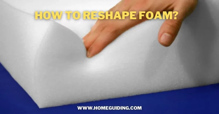 How To Reshape Foam? (In Just 7 Simple Steps!)