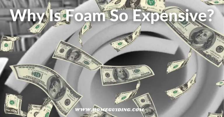 Why Is Foam So Expensive? (Truth Revealed!)
