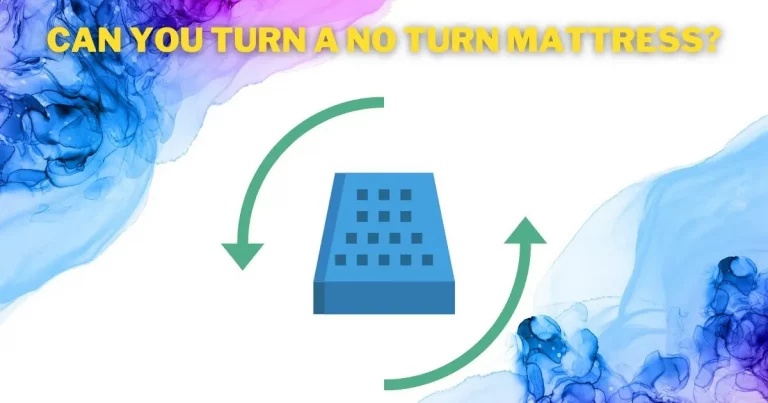 Can You Turn a No Turn Mattress? (Quick Facts)