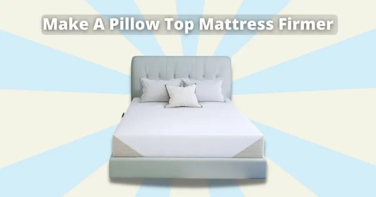 How To Make A Pillow Top Mattress Firmer? (Easy Steps!)
